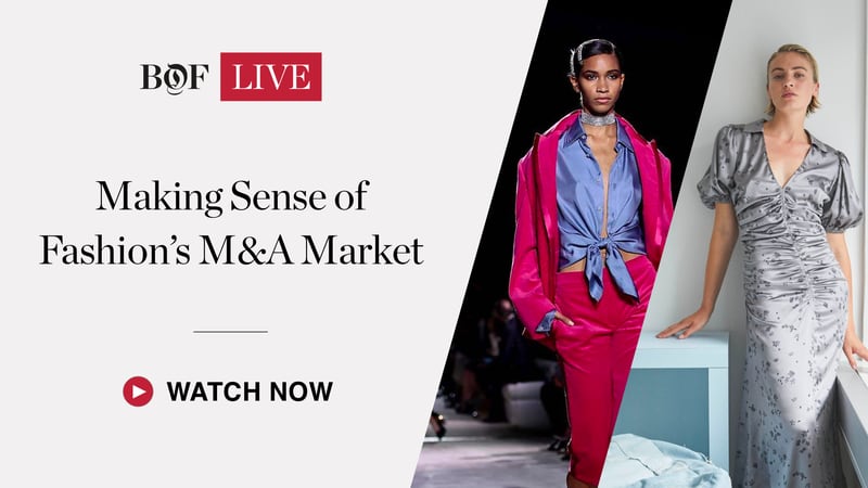 BoF LIVE | Making Sense of Fashion’s M&A Market